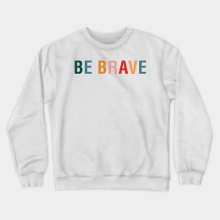 Be Brave Crewneck Sweatshirt